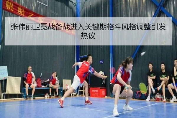 张伟丽卫冕战备战进入关键期格斗风格调整引发热议